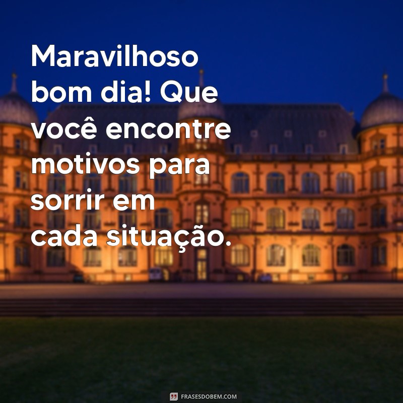 Bom Dia Maravilhoso: Frases Inspiradoras para Começar o Dia com Alegria 