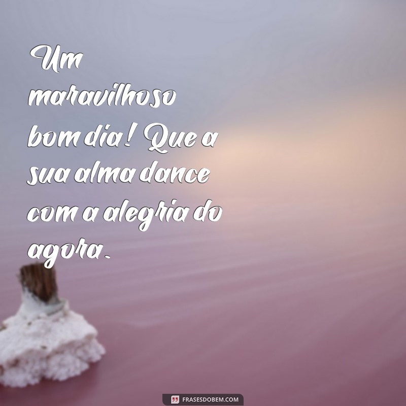 Bom Dia Maravilhoso: Frases Inspiradoras para Começar o Dia com Alegria 