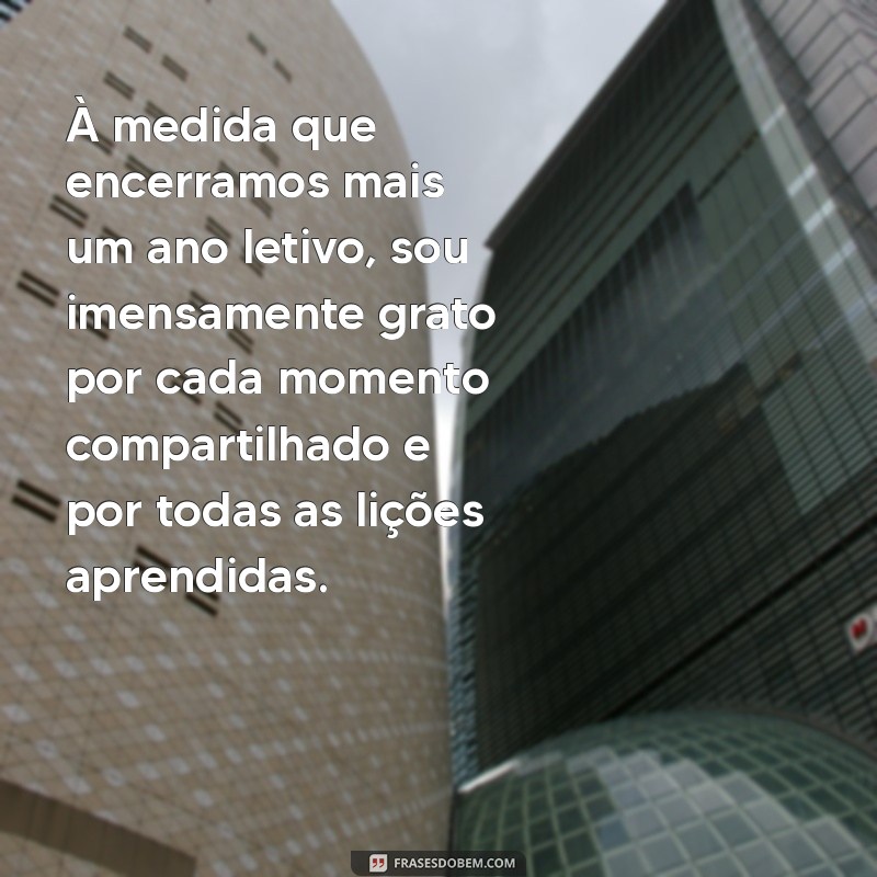 mensagem de agradecimento encerramento do ano letivo À medida que encerramos mais um ano letivo, sou imensamente grato por cada momento compartilhado e por todas as lições aprendidas.