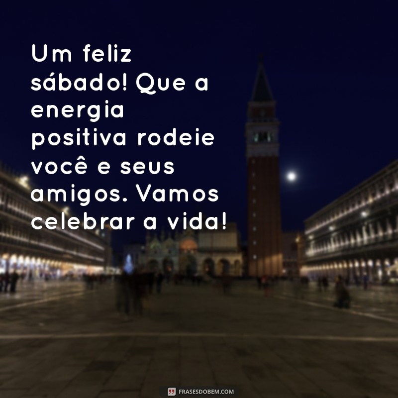 Mensagens Inspiradoras de Feliz Sábado para Compartilhar com Amigos 