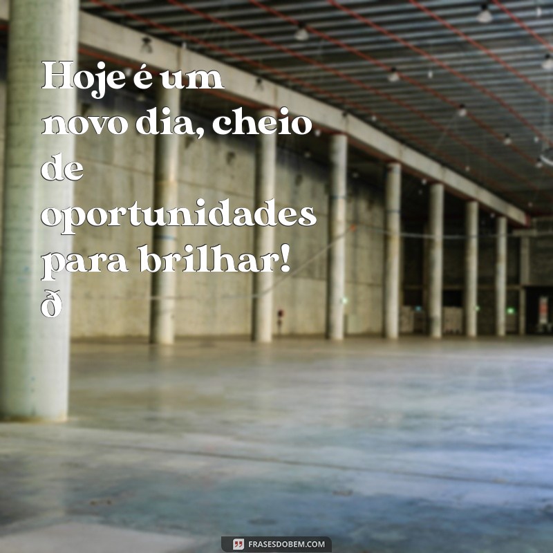 hoje:h2d3u08deh8= mensagem de bom dia Hoje é um novo dia, cheio de oportunidades para brilhar! 🌞