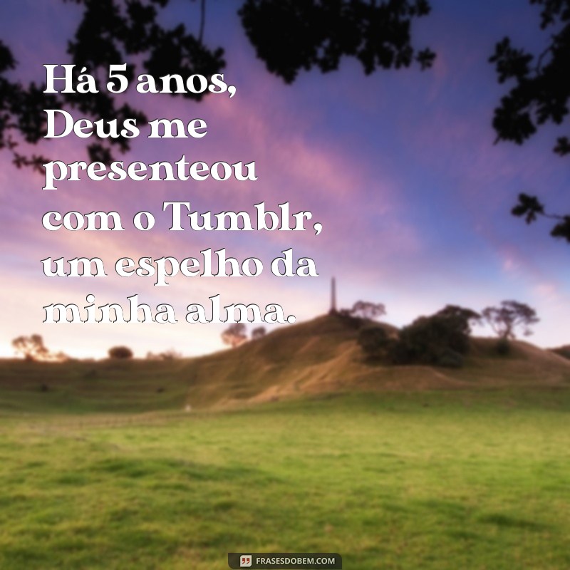 Como o Tumblr Transformou Minha Vida: Um Presente de Deus Há 5 Anos 