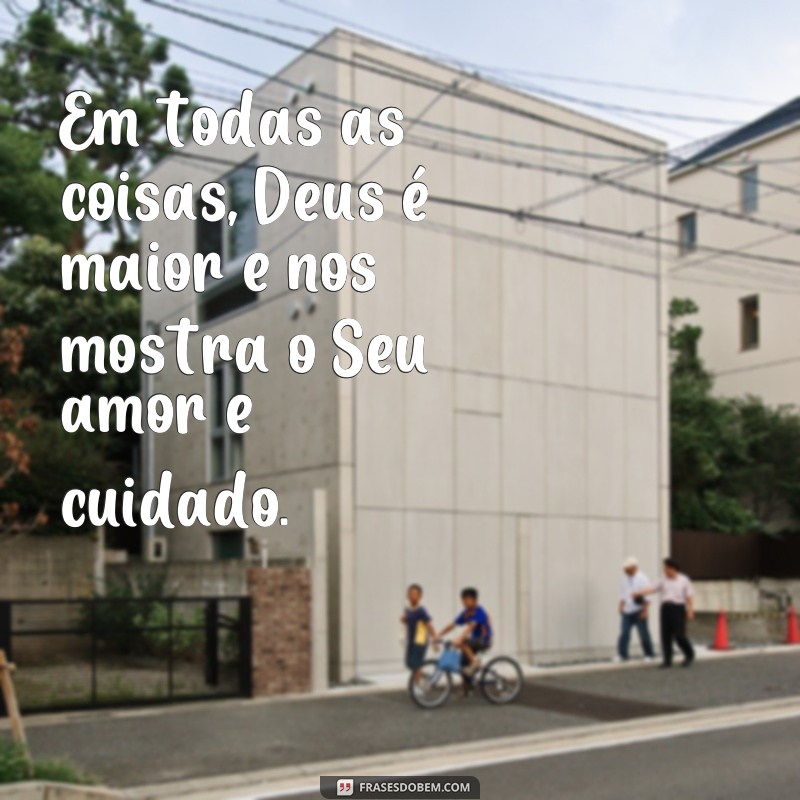 Descubra o poder das frases: Deus é maior e maior é Deus! 