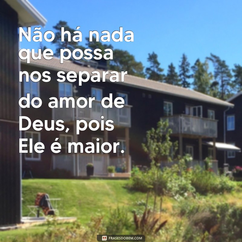 Descubra o poder das frases: Deus é maior e maior é Deus! 