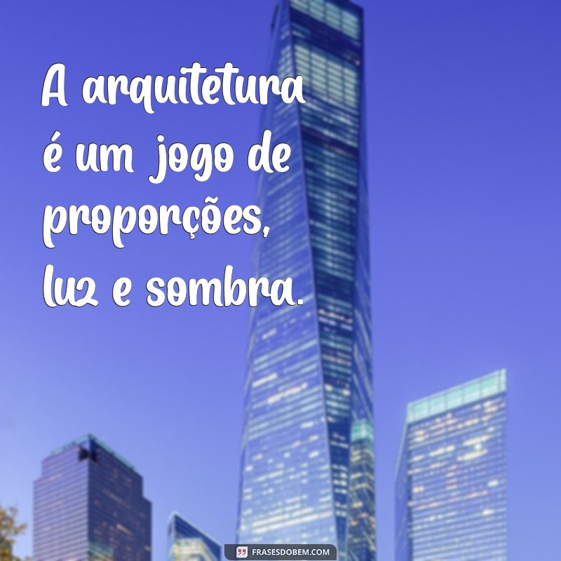 Frases Inspiradoras sobre Arquitetura: Reflexões e Citações para Amantes da Arte 