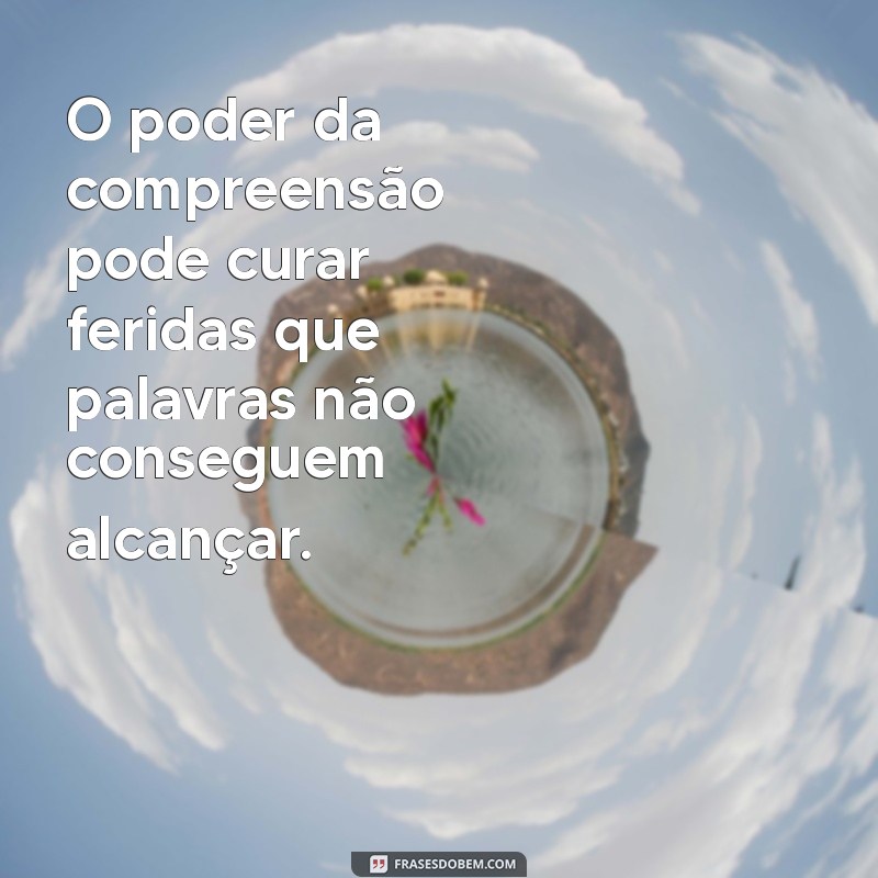 Mensagens de Compreensão: Frases Inspiradoras para Acalmar o Coração 