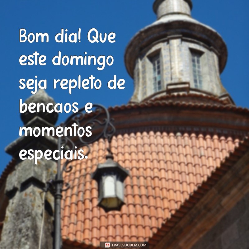 Bom Dia! Frases Inspiradoras para um Domingo Feliz e Abençoado 