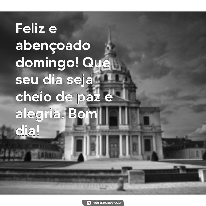 feliz e abençoado domingo bom dia Feliz e abençoado domingo! Que seu dia seja cheio de paz e alegria. Bom dia!