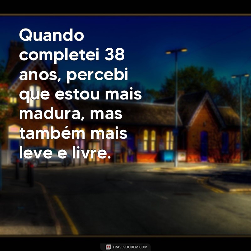 Descubra as melhores frases para celebrar os 38 anos de vida! 