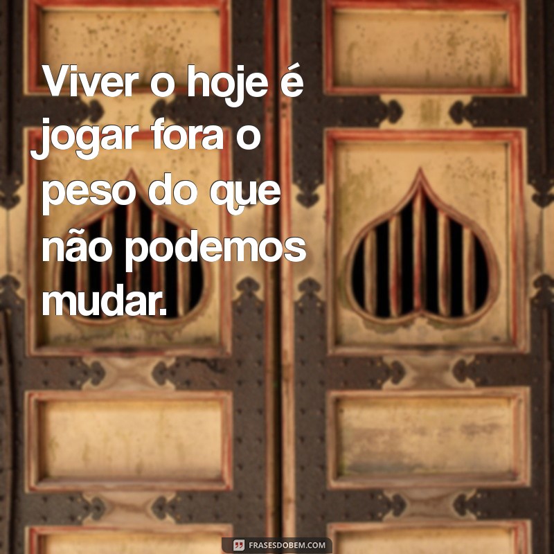 Viva o Hoje: Frases Inspiradoras para Aproveitar Cada Momento 