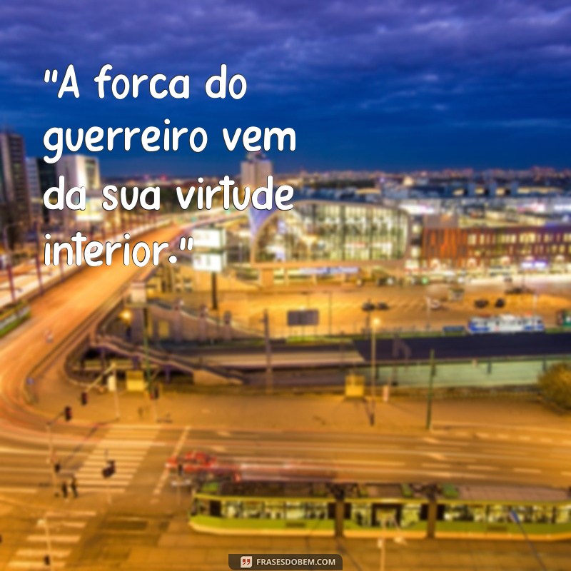 frases guerreiros da virtude 