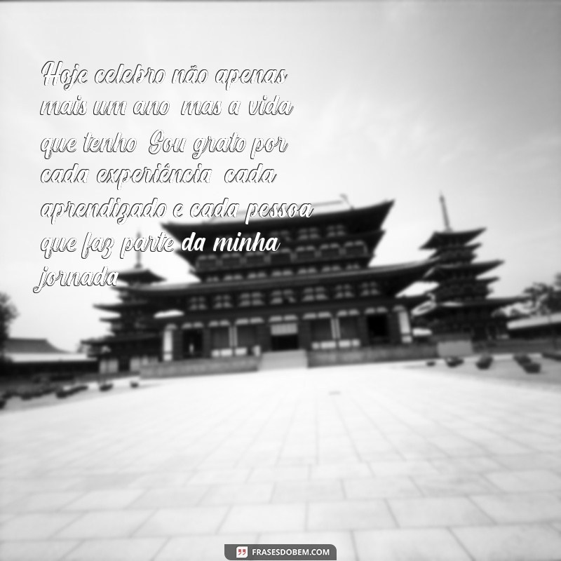 mensagem de agradecimento pela vida aniversário Hoje celebro não apenas mais um ano, mas a vida que tenho. Sou grato por cada experiência, cada aprendizado e cada pessoa que faz parte da minha jornada.