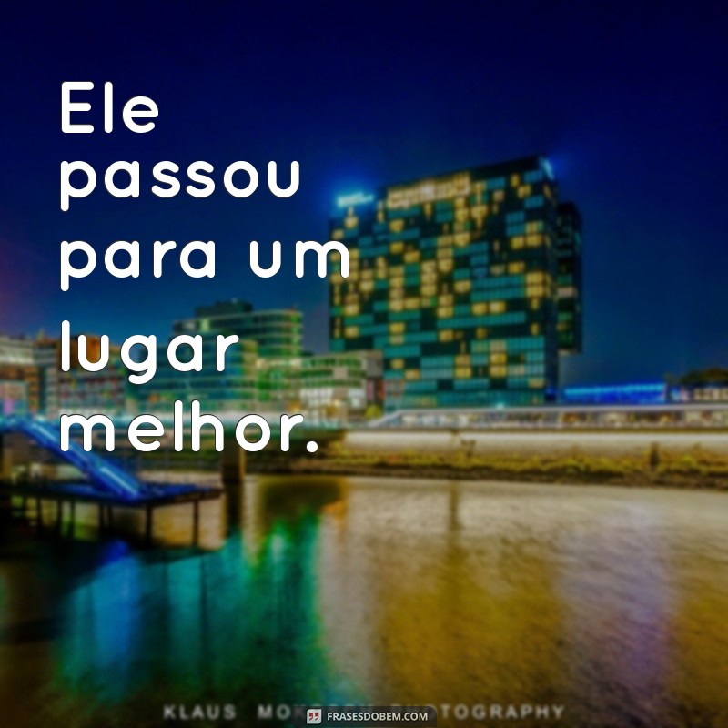 frases eufemismo Ele passou para um lugar melhor.