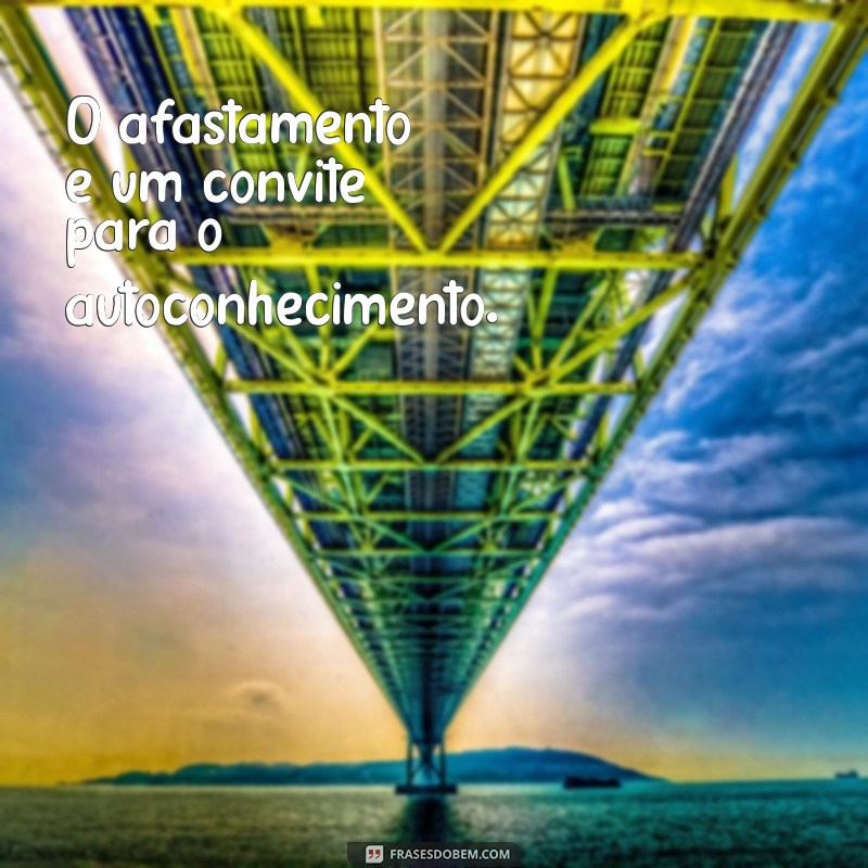 Como Lidar com o Distanciamento: Mensagens que Ajudam a Superar a Distância Emocional 