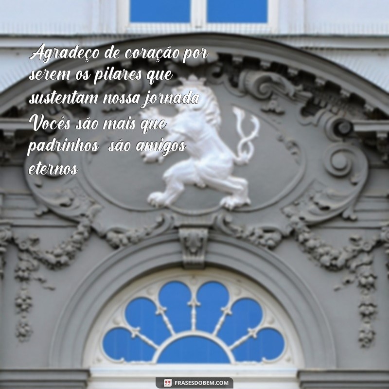 mensagem de agradecimento para padrinhos Agradeço de coração por serem os pilares que sustentam nossa jornada. Vocês são mais que padrinhos, são amigos eternos.