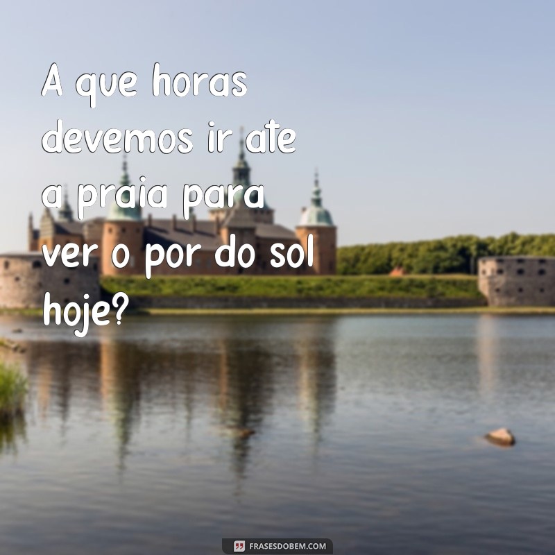 Descubra as frases perfeitas para saber a que horas o sol se põe hoje! 