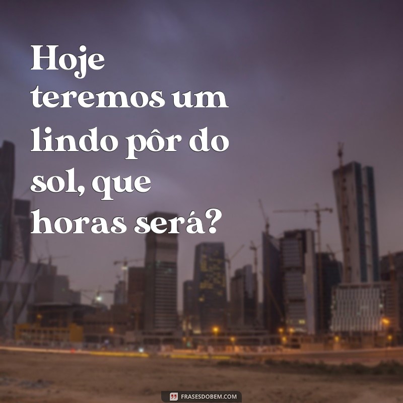 Descubra as frases perfeitas para saber a que horas o sol se põe hoje! 