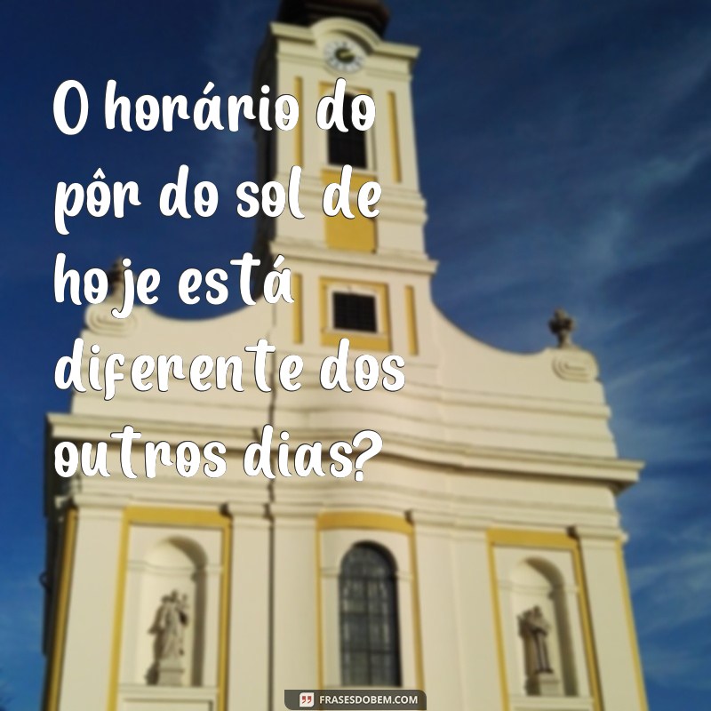 Descubra as frases perfeitas para saber a que horas o sol se põe hoje! 