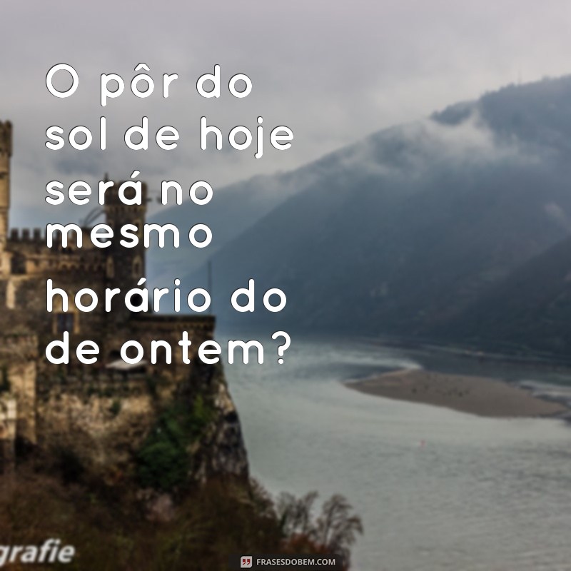 Descubra as frases perfeitas para saber a que horas o sol se põe hoje! 