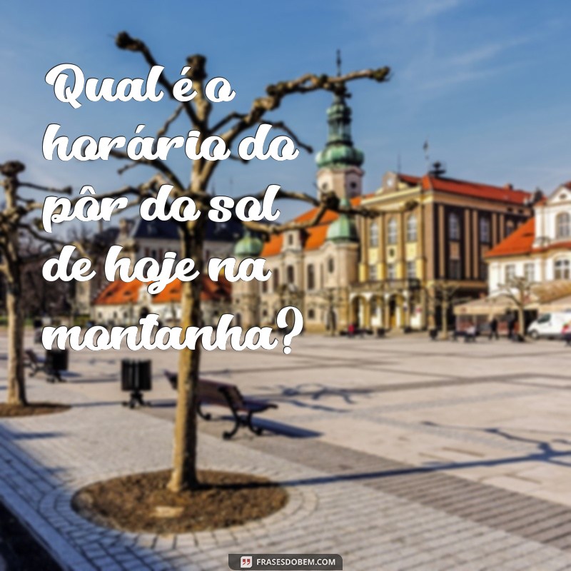 Descubra as frases perfeitas para saber a que horas o sol se põe hoje! 