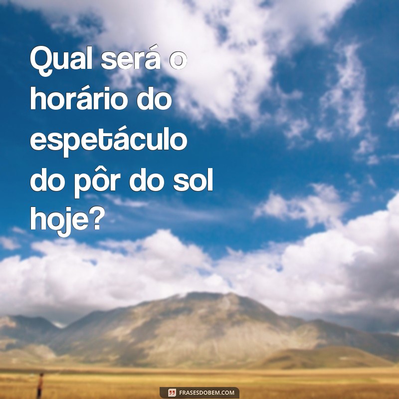 Descubra as frases perfeitas para saber a que horas o sol se põe hoje! 