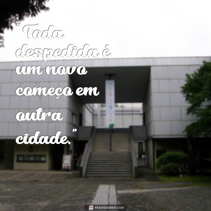 frases de ir embora para outra cidade 