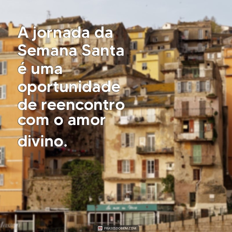 Frases Inspiradoras para Refletir na Semana Santa: Mensagens de Fé e Renovação 