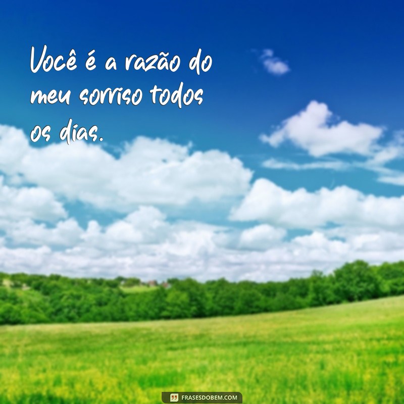 frases para minha esposa Você é a razão do meu sorriso todos os dias.