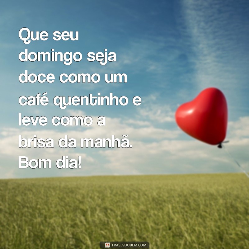 Mensagem de Bom Dia: Inspire Seu Domingo com Frases Positivas 