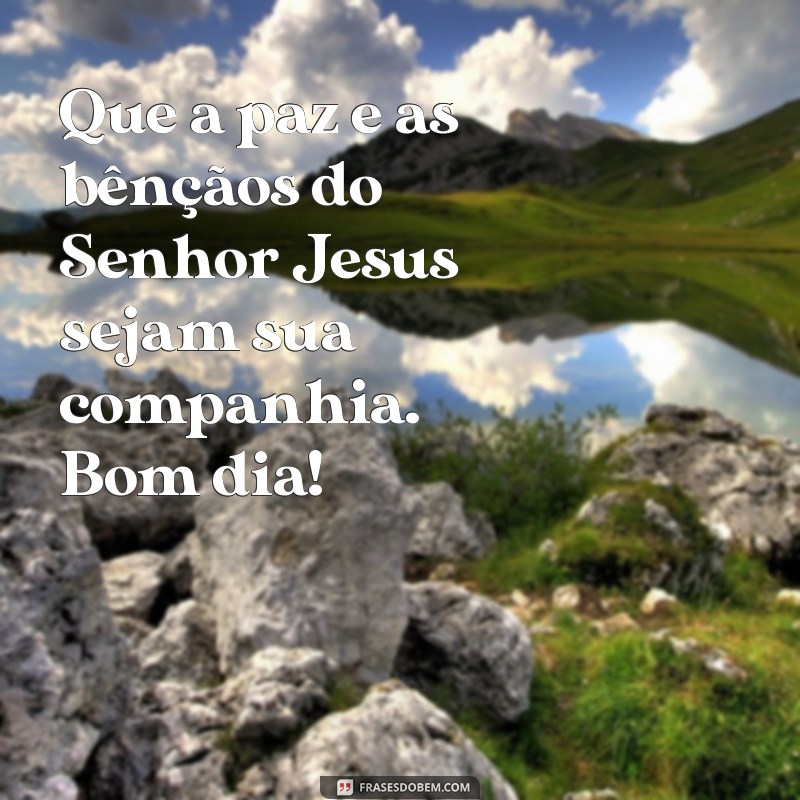 Comece Seu Dia com as Bençãos do Senhor Jesus: Frases Inspiradoras para um Bom Dia 