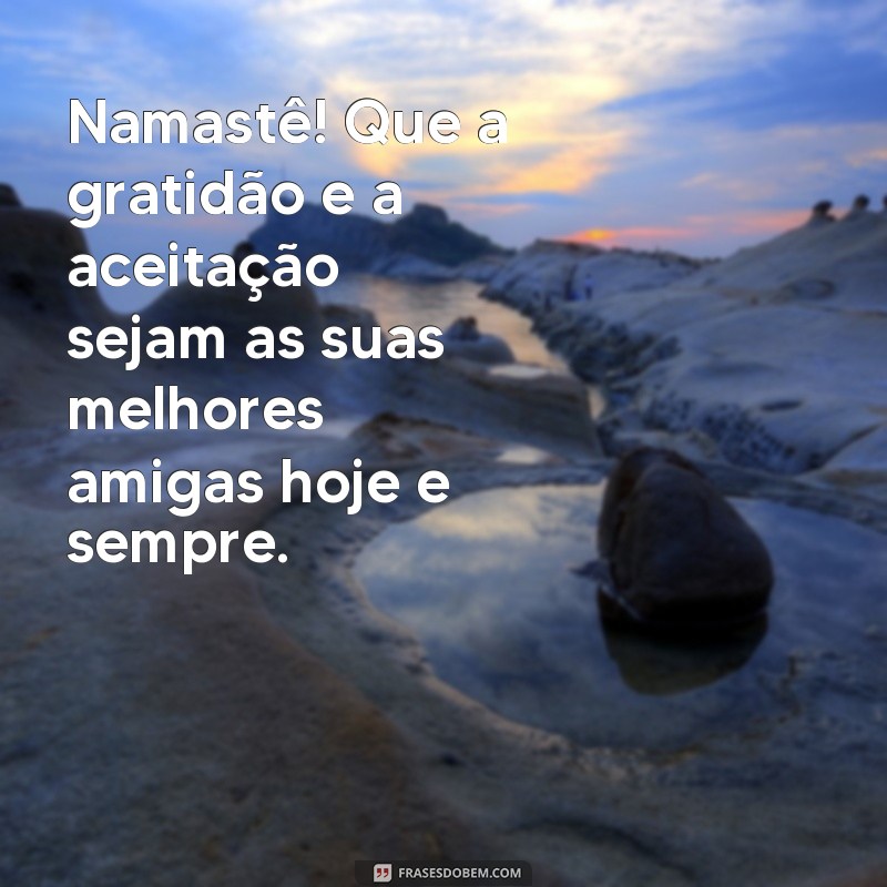 Descubra as melhores frases de bom dia com a energia positiva do Namastê 