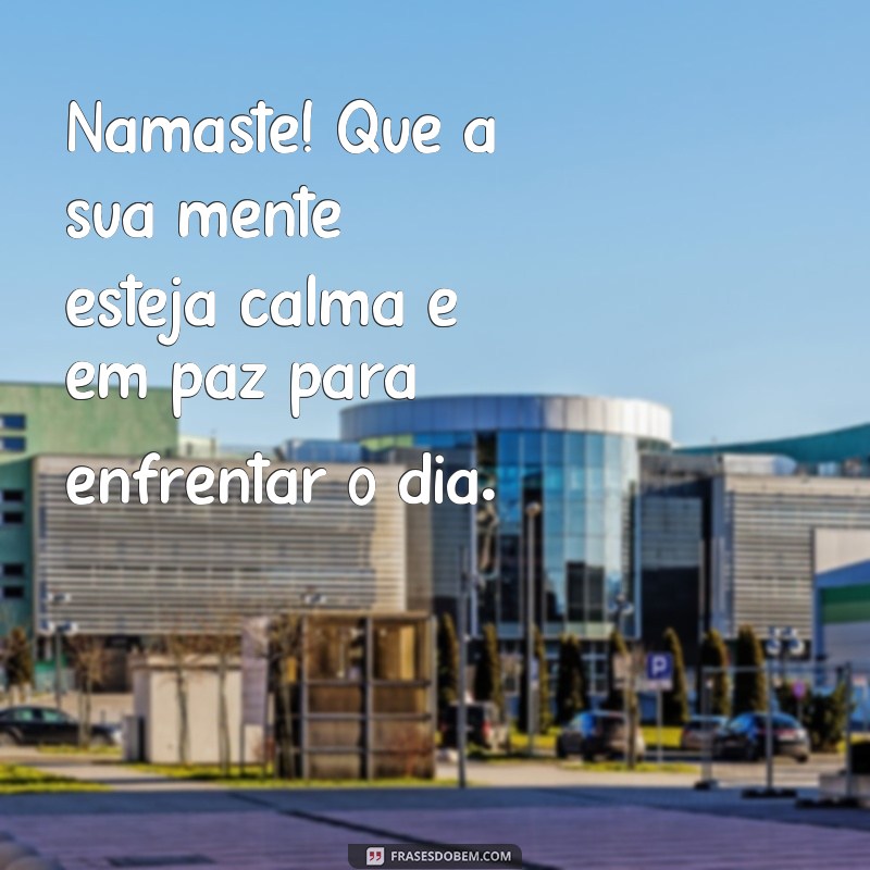 Descubra as melhores frases de bom dia com a energia positiva do Namastê 