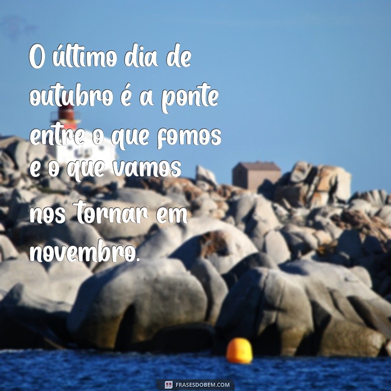 Reflexões e Mensagens Inspiradoras para o Último Dia de Outubro 