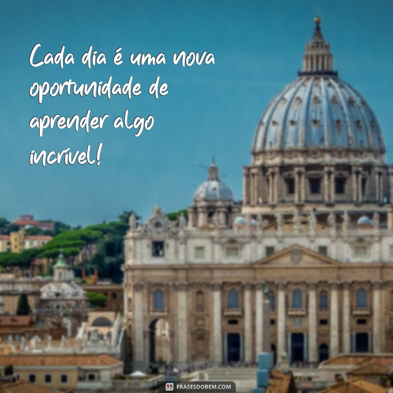 mensagem motivacional para alunos infantil Cada dia é uma nova oportunidade de aprender algo incrível!