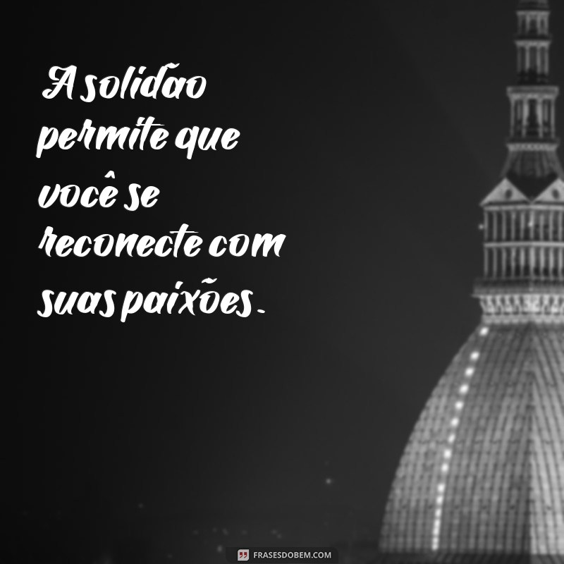 Frases Inspiradoras para Valorizar o Tempo Sozinho 