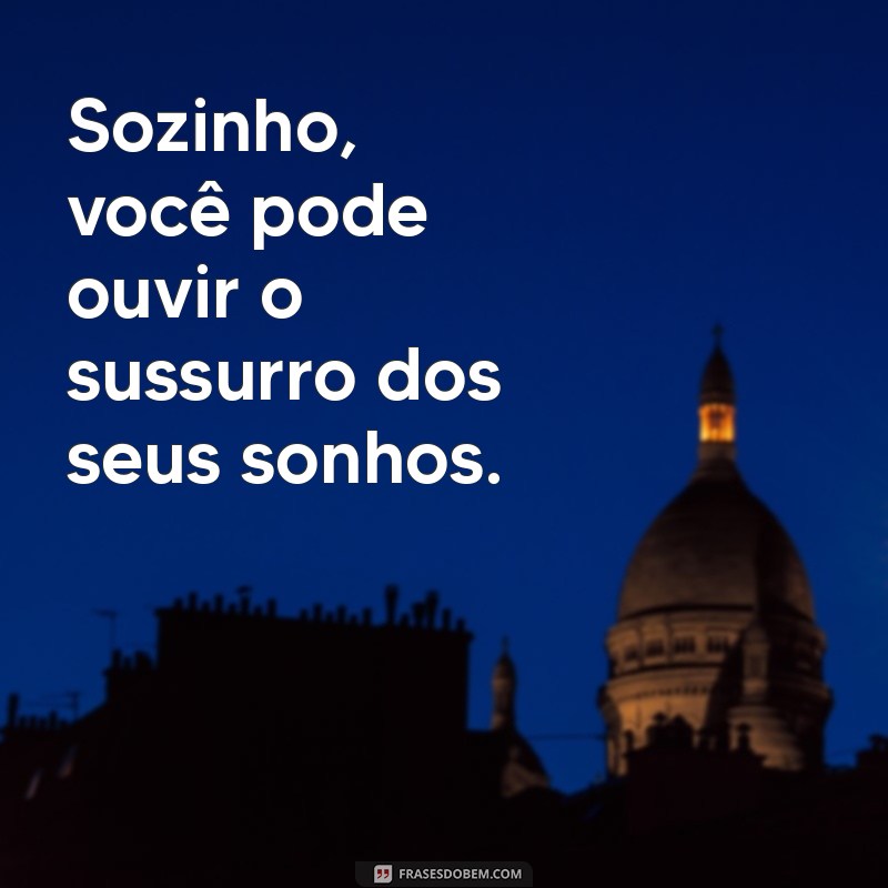 Frases Inspiradoras para Valorizar o Tempo Sozinho 