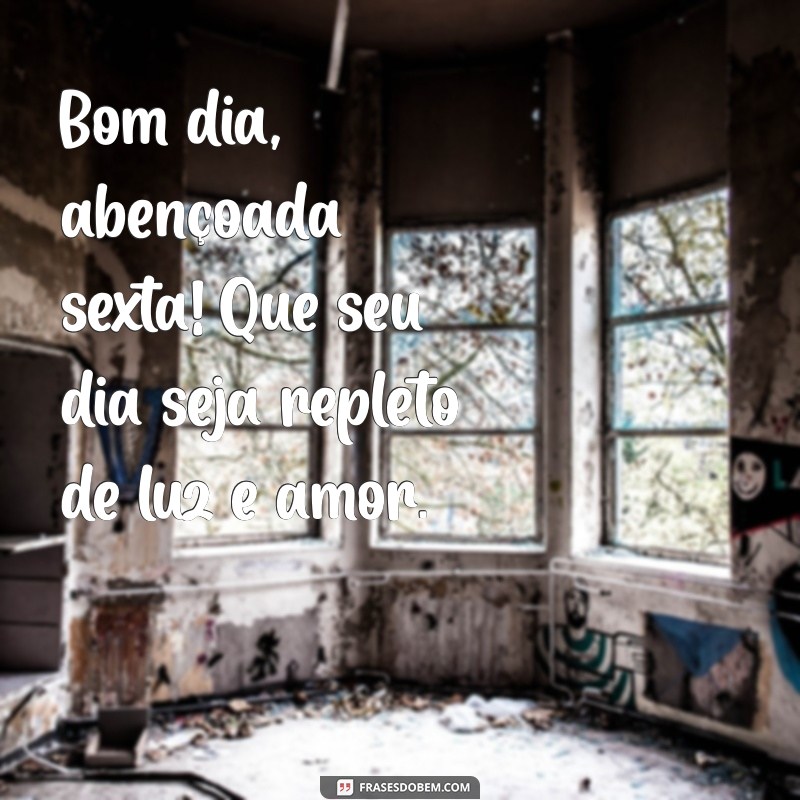 bom dia abençoado sexta Bom dia, abençoada sexta! Que seu dia seja repleto de luz e amor.