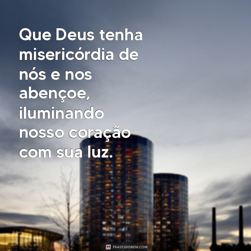 salmo 67 escrito Que Deus tenha misericórdia de nós e nos abençoe, iluminando nosso coração com sua luz.