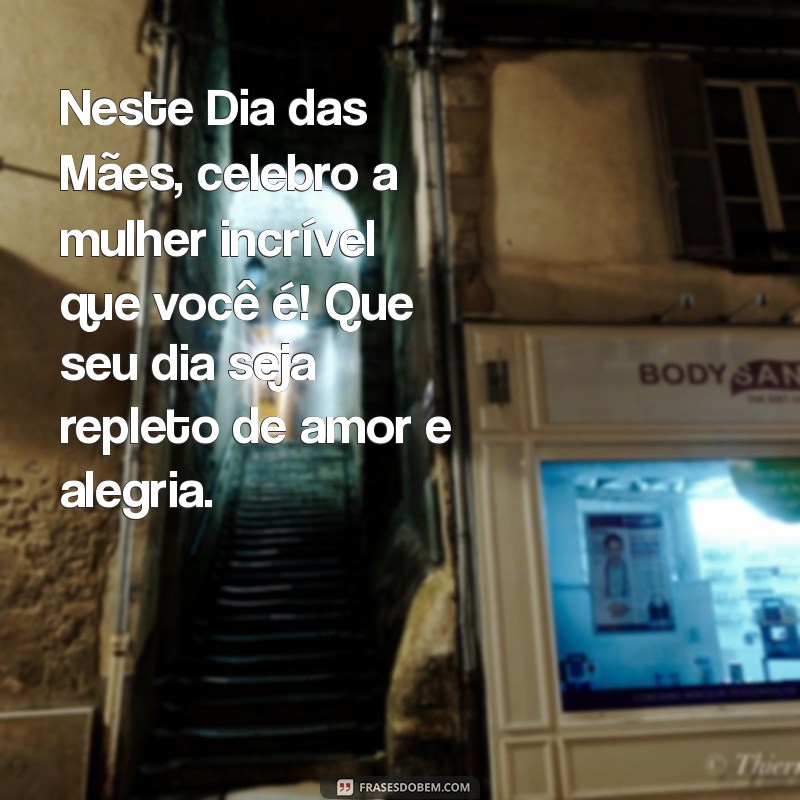 feliz dia das mães 2023 mensagem Neste Dia das Mães, celebro a mulher incrível que você é! Que seu dia seja repleto de amor e alegria.