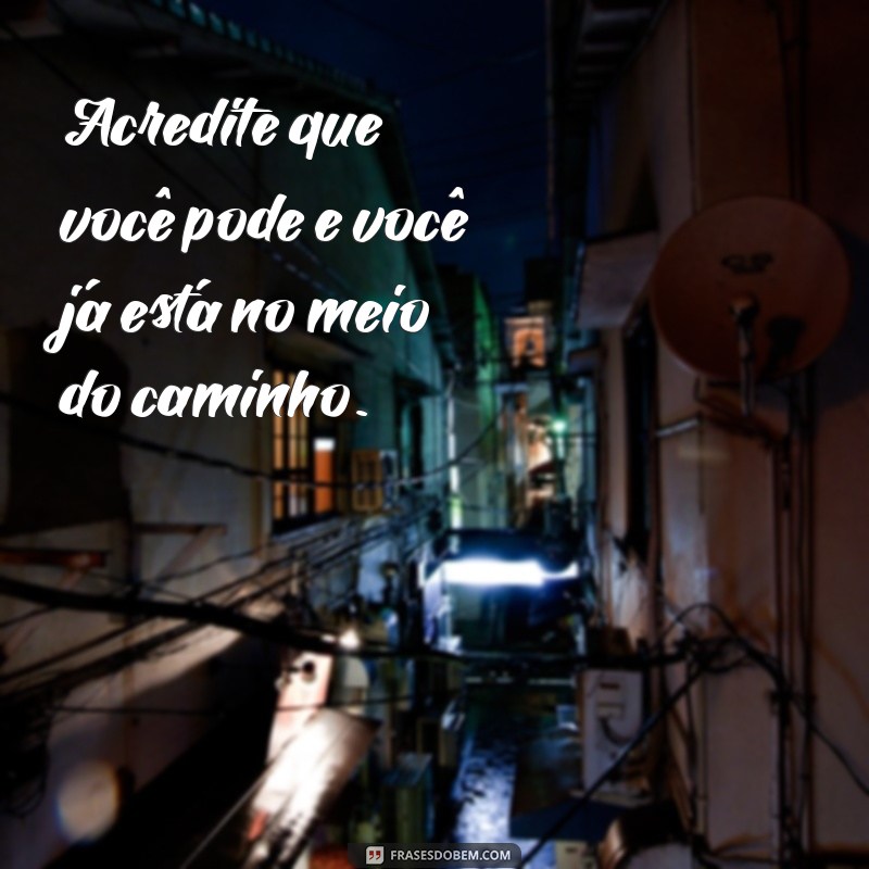 Frases Inspiradoras para Motivar Sua Amiga e Fortalecer a Amizade 