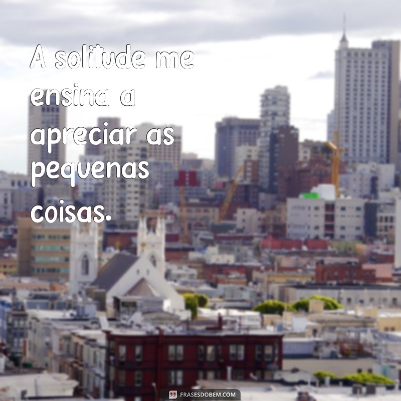 Frases Inspiradoras para Status: Celebrando a Solitude com Estilo 