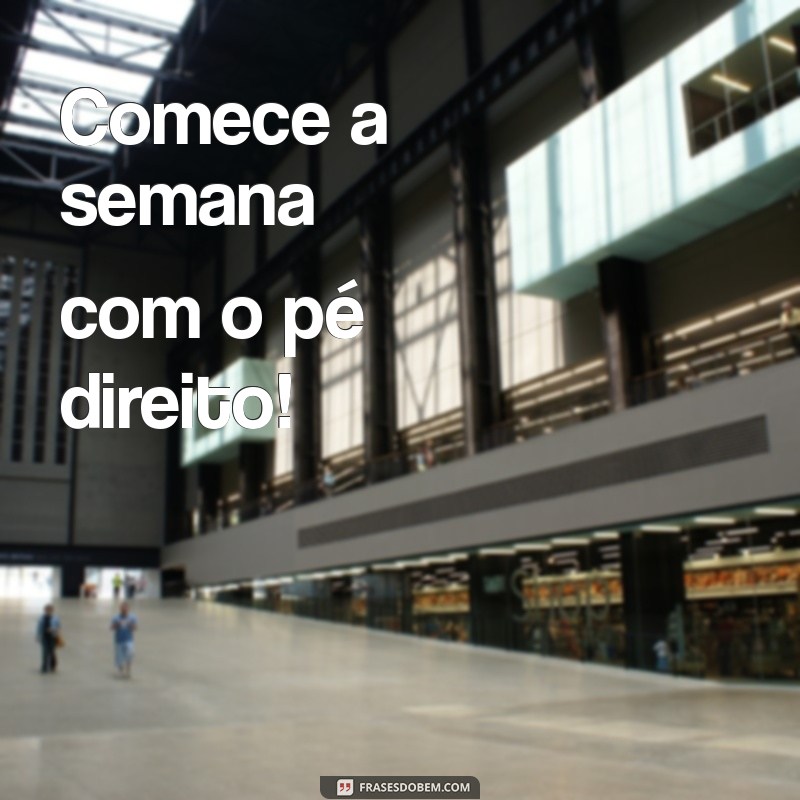 frases de segunda Comece a semana com o pé direito!