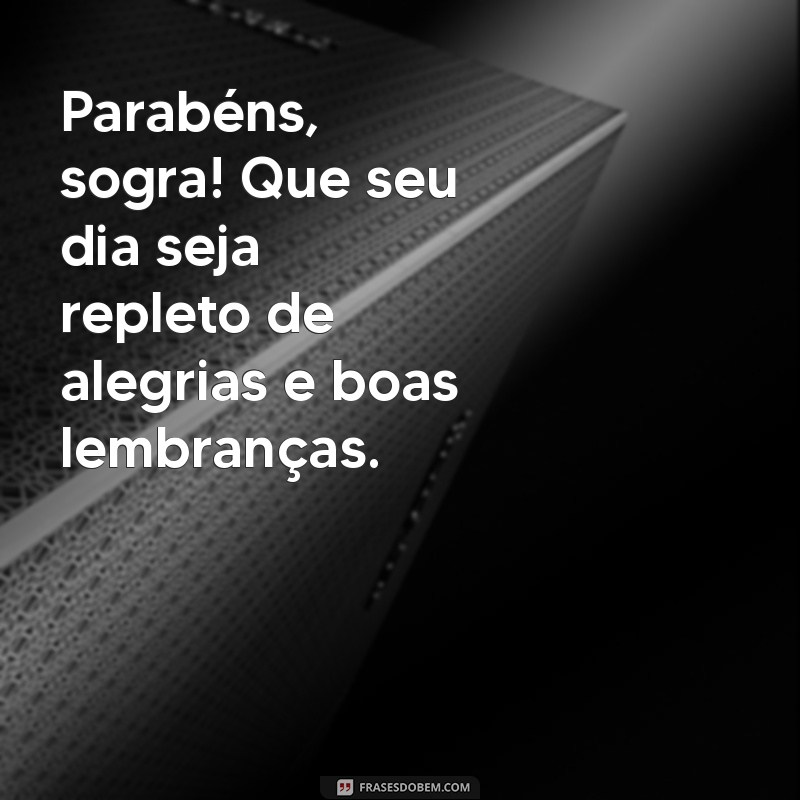 mensagem de aniversário ex sogra Parabéns, sogra! Que seu dia seja repleto de alegrias e boas lembranças.