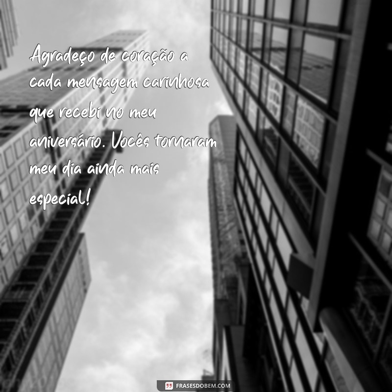 mensagem de agradecimento pelas mensagens recebidas pelo meu aniversário Agradeço de coração a cada mensagem carinhosa que recebi no meu aniversário. Vocês tornaram meu dia ainda mais especial!