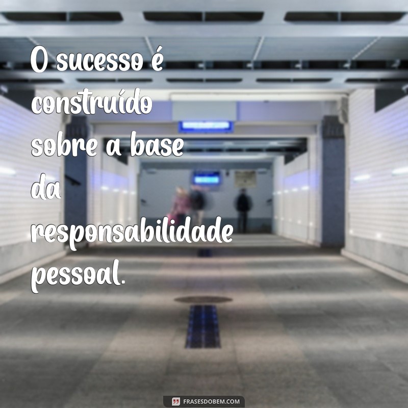 Frases Inspiradoras sobre Responsabilidade: Assuma o Controle da Sua Vida 