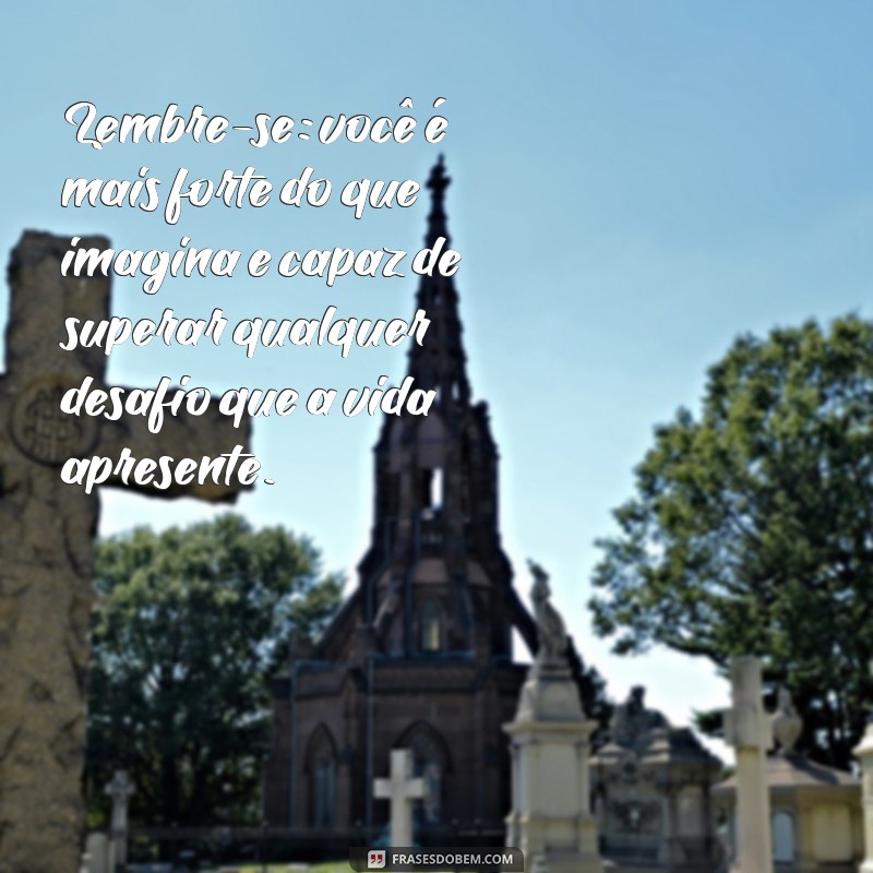 texto para mim mesma Lembre-se: você é mais forte do que imagina e capaz de superar qualquer desafio que a vida apresente.