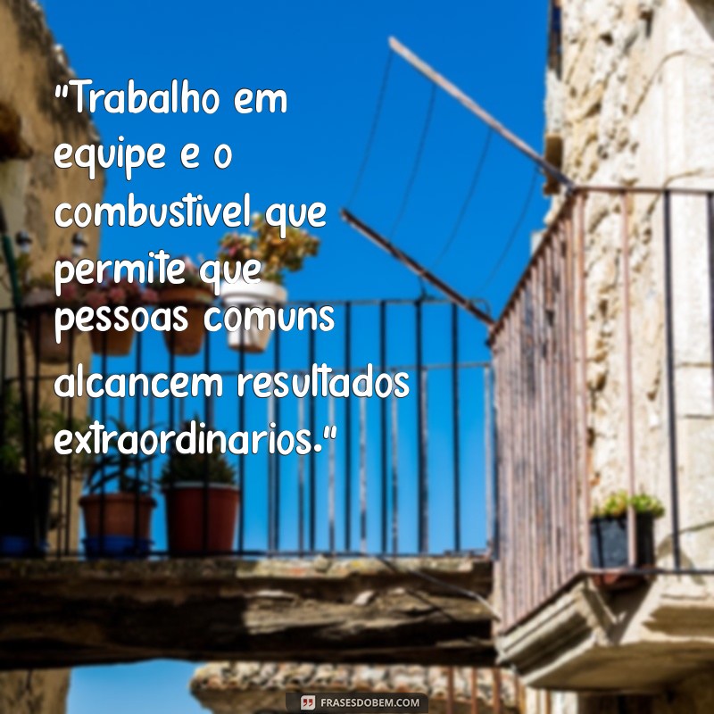 o trabalho em equipe frases 