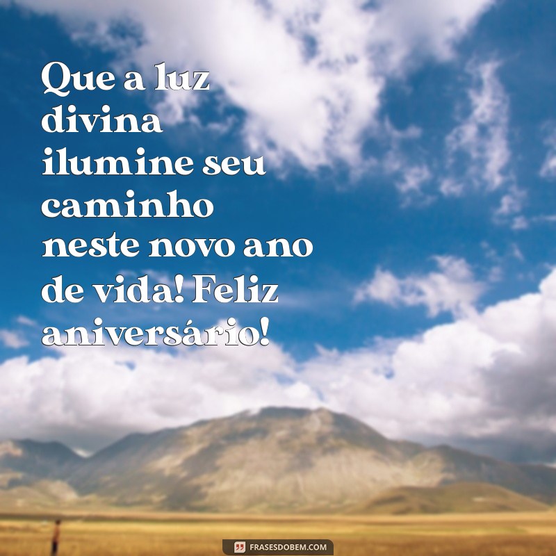 mensagem de aniversário para catolico Que a luz divina ilumine seu caminho neste novo ano de vida! Feliz aniversário!