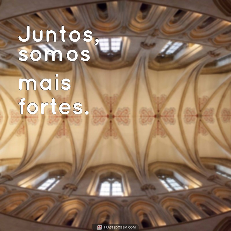 frases parceiro Juntos, somos mais fortes.