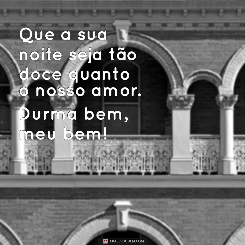 mensagens lindas de boa noite para namorada Que a sua noite seja tão doce quanto o nosso amor. Durma bem, meu bem!